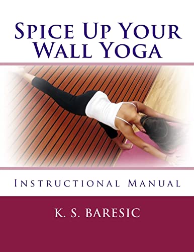 Spice Up Your Wall Yoga: Instructional Manual - Baresic, K. S.:  9781523821594 - AbeBooks