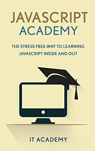 9781523825042: JavaScript: Academy - The Stress Free Way To Learning JavaScript Inside & Out - (FREE Books, JavaScript The Good Parts, JavaScript The Definitive Guide)