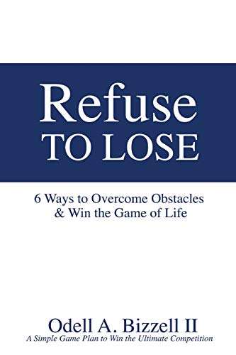 Imagen de archivo de Refuse to Lose: 6 Ways to Overcome Obstacles & Win the Game of Life a la venta por Your Online Bookstore