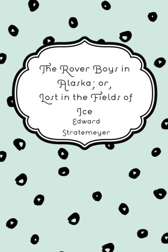 9781523829293: The Rover Boys in Alaska; or, Lost in the Fields of Ice