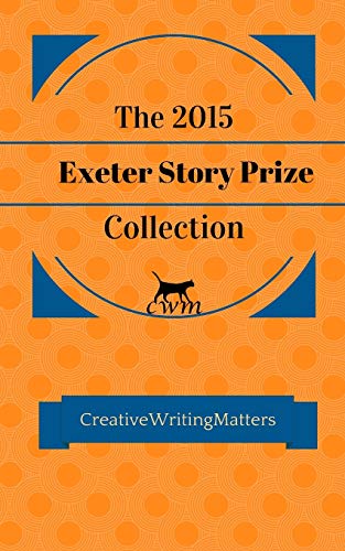 Stock-Bild f�r The 2015 Exeter Story Prize Collection: Fifteen New Stories (The Exeter Story Prize Collection, Band 1)