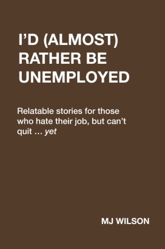 Stock image for I'd (Almost) Rather Be Unemployed: Relatable stories for those who hate their job, but can't quit . yet for sale by Revaluation Books