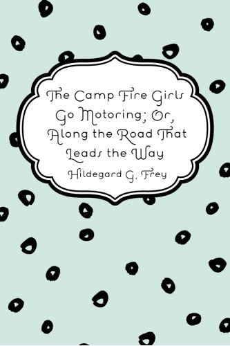 9781523833412: The Camp Fire Girls Go Motoring; Or, Along the Road That Leads the Way