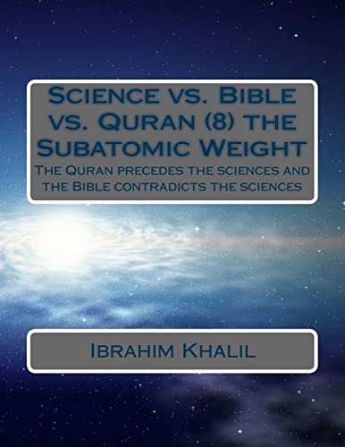 Stock image for Science vs. Bible vs. Quran (8) the Subatomic Weight: The Quran preceded the sciences and the Bible contradicts the sciences for sale by THE SAINT BOOKSTORE
