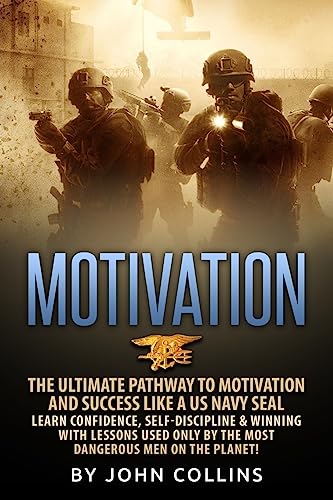 Stock image for Motivation: The Ultimate Pathway to Motivation and Success like a US NAVY SEAL: Learn Confidence, Self-Discipline & Winning with Lessons used only by the most Dangerous Men on the Planet! for sale by SecondSale