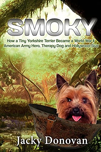 Beispielbild fr Smoky. How a Tiny Yorkshire Terrier Became a World War II American Army Hero, Therapy Dog and Hollywood Star: Based on a true story (Animal Heroes) zum Verkauf von Goodwill Books
