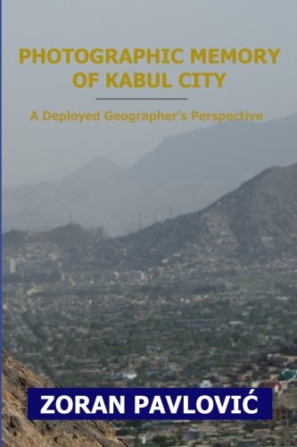 Stock image for Photographic Memory of Kabul City: A Deployed Geographer's Perspective for sale by THE SAINT BOOKSTORE