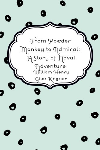 Stock image for From Powder Monkey to Admiral: A Story of Naval Adventure for sale by Revaluation Books