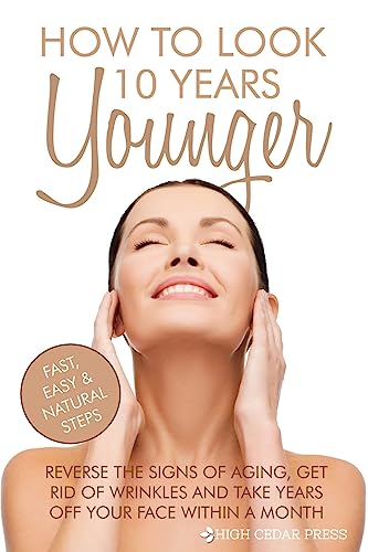 Beispielbild fr How To Look 10 Years Younger: Reverse the Signs of Aging, Get Rid of Wrinkles an zum Verkauf von California Books