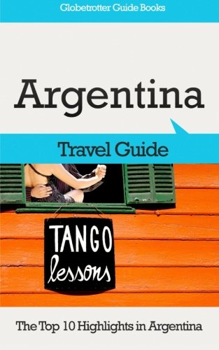 9781523892808: Argentina Travel Guide: The Top 10 Highlights in Argentina