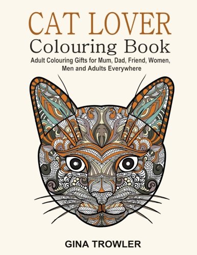 9781523893942: Cat Lover: Adult Colouring Book: Best Colouring Gifts for Mum, Dad, Friend, Women, Men and Adults Everywhere: Beautiful Cats - Stress Relieving Patterns