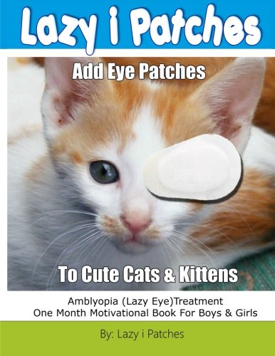 Imagen de archivo de Add Lazy Eye Patches To Cute Cats & Kittens: Amblyopia (Lazy Eye) One Month Motivational Book For Boys & Girls a la venta por Revaluation Books