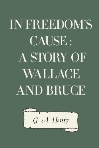 9781523896936: In Freedom's Cause : A Story of Wallace and Bruce