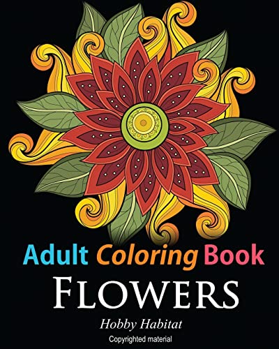 Stock image for Adult Coloring Books: Flowers: Coloring Books for Adults Featuring 32 Beautiful Flower Zentangle Designs (Hobby Habitat Coloring Books) for sale by Lucky's Textbooks