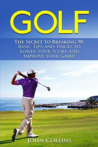 Beispielbild fr Golf: The Secret to Breaking 90: Basic Tips and Tricks to Lower Your Score and Improve Your Game! zum Verkauf von AwesomeBooks