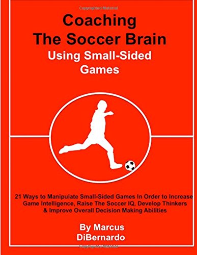 Beispielbild fr Coaching The Soccer Brain Using Small-Sided Games: 21 Ways to Manipulate Small-Sided Games In Order to Increase Game Intelligence, Raise The Soccer . & Improve Overall Decision Making Abilities zum Verkauf von ThriftBooks-Atlanta