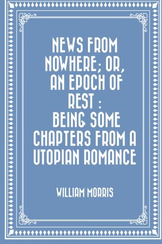 9781523931453: News from Nowhere; Or, An Epoch of Rest : Being Some Chapters from a Utopian Romance