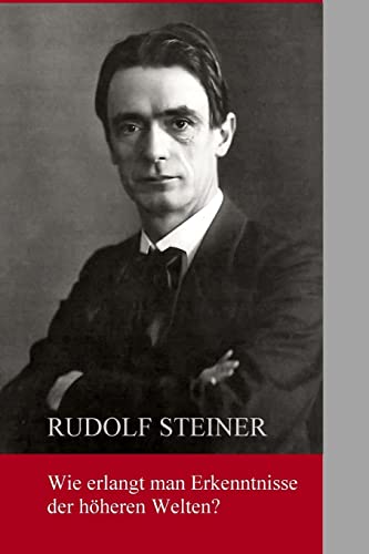 Wie erlangt man Erkenntnisse der hoeheren Welten? - Dr Rudolf Steiner