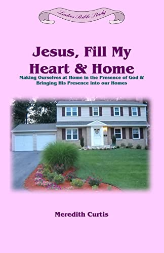 Stock image for Jesus, Fill My Heart and Home : Making Ourselves at Home in the Presence of God and Bringing His Presence into Our Homes for sale by Better World Books