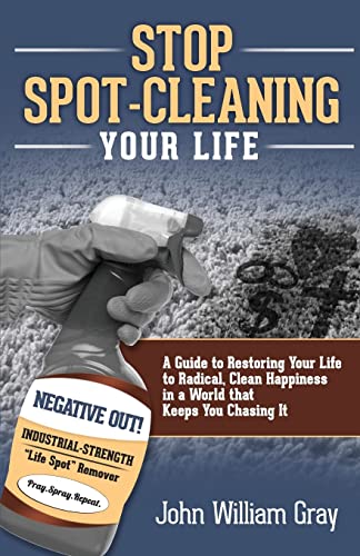 9781523960026: Stop Spot Cleaning Your Life: A Guide to Restoring Your Life To Radical, Clean Happiness in a World That Keeps You Chasing it