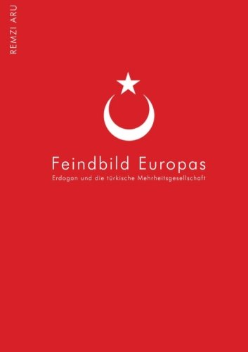 9781523960118: Trkei - Feindbild Europas: Erdogan eint Linke, Gruene, CDU und Pegida. Feindbild und Antithese zum "aufgeklaerten" EU-Europa. Bei tuerkischen ... dem Phaenomen Erdogan auf den Grund gegangen.