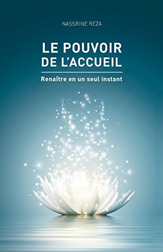 9781523969005: Le pouvoir de l'accueil: Renaitre en un seul instant (French Edition)