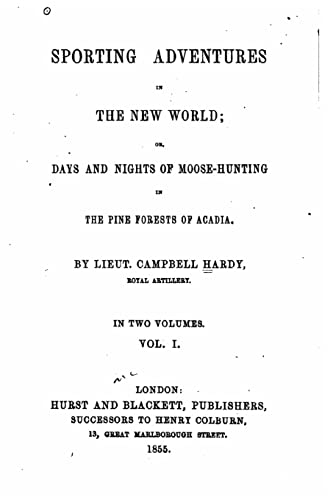 Beispielbild fr Sporting adventures in the new world, or, Days and nights of moose-hunting in the pine forests of Acadia - Vol. I zum Verkauf von Lucky's Textbooks
