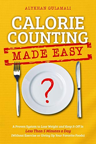 9781523994199: Calorie Counting Made Easy: A Proven System to Lose Weight and Keep It Off in Less Than 5 Minutes a Day (Without Exercise or Giving Up Your Favorite Foods)
