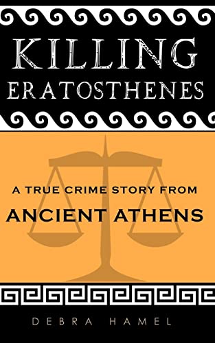 Imagen de archivo de Killing Eratosthenes: A True Crime Story From Ancient Athens a la venta por THE SAINT BOOKSTORE