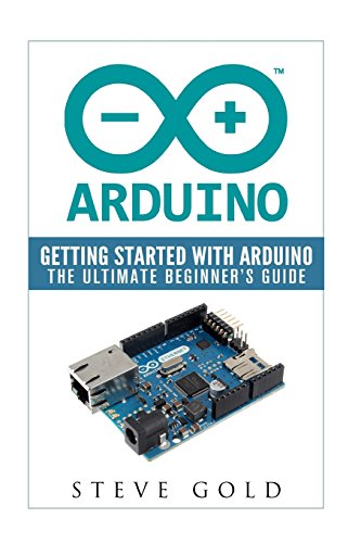 Stock image for Arduino: Getting Started With Arduino: The Ultimate Beginner?s Guide (Arduino 101, Arduino sketches, Complete beginners guide, Programming, Raspberry Pi 2, xml, c++, Ruby, html, php, Robots) for sale by Ergodebooks