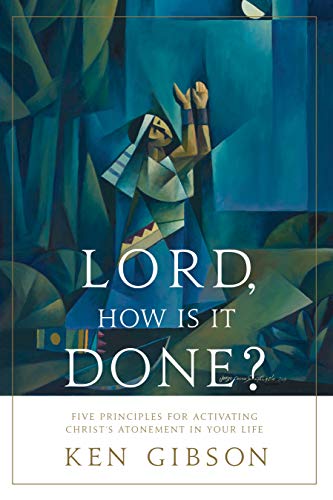 Stock image for Lord, How Is It Done? - Five Principles for Activating Christ's Atonement in Your Life for sale by GF Books, Inc.