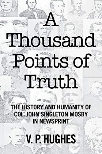 Beispielbild fr A Thousand Points of Truth: The History and Humanity of Col. John Singleton Mosby in Newsprint zum Verkauf von ThriftBooks-Dallas