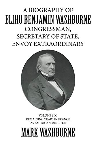 Stock image for A BIOGRAPHY OF ELIHU BENJAMIN WASHBURNE CONGRESSMAN, SECRETARY OF STATE, ENVOY EXTRAORDINARY for sale by Lucky's Textbooks