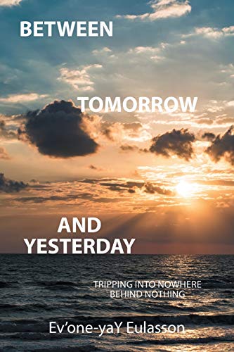 Stock image for BETWEEN TOMORROW AND YESTERDAY: Tripping into nowhere behind nothing for sale by Chiron Media