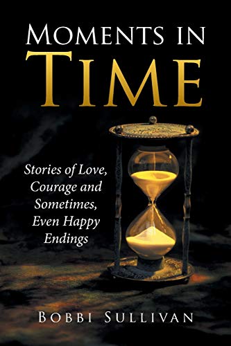 Stock image for Moments in Time: Stories of Love, Courage and Sometimes, Even Happy Endings for sale by Chiron Media
