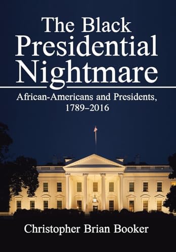 9781524584566: The Black Presidential Nightmare: African-americans and Presidents, 1789–2016