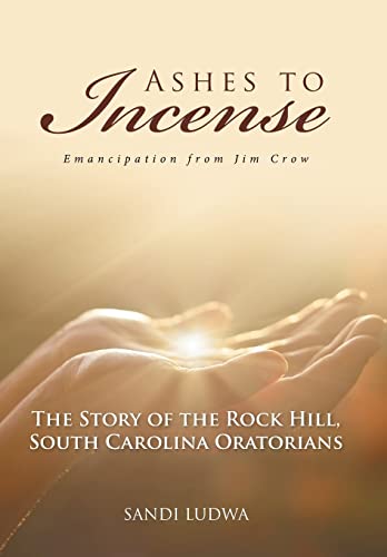 Stock image for Ashes to Incense Emancipation from Jim Crow The Story of the Rock Hill, South Carolina Oratorians for sale by PBShop.store US