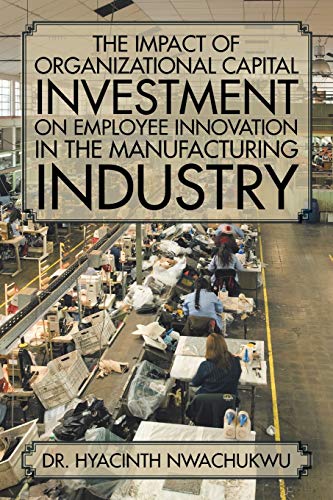 9781524607036: The Impact of Organizational Capital Investment on Employee Innovation in the Manufacturing Industry