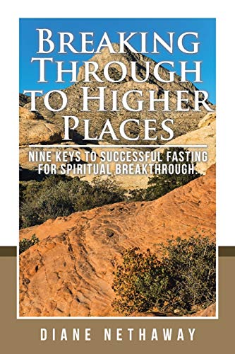 Imagen de archivo de Breaking Through to Higher Places Nine Keys to Successful Fasting for Spiritual Breakthrough a la venta por PBShop.store US