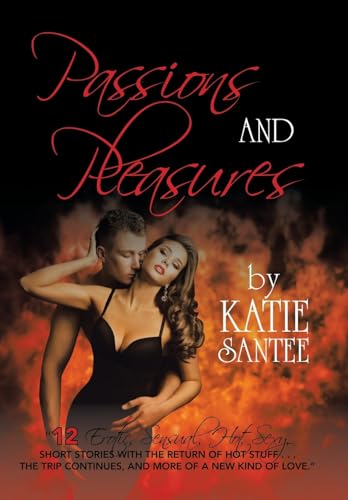 9781524656959: Passions and Pleasures: "12 Erotic, Sensual, Hot, Sexy, Short Stories with the Return of Hot Stuff . . . the Trip Continues, and More of a New Kind of Love."