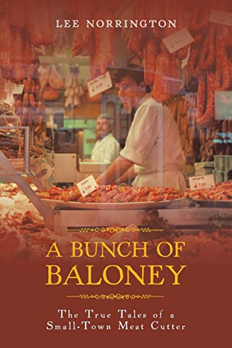 Imagen de archivo de A Bunch of Baloney: The True Tales of a Small-Town Meat Cutter a la venta por Chiron Media