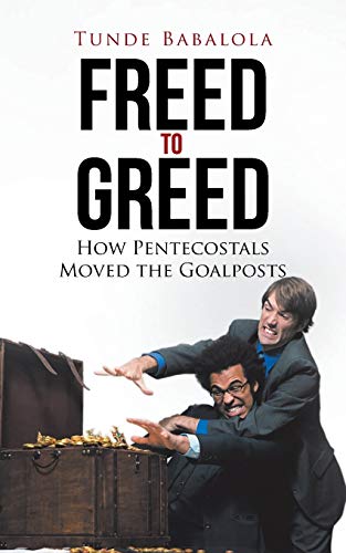 Imagen de archivo de Freed to Greed: How Pentecostals Moved the Goalposts a la venta por Chiron Media