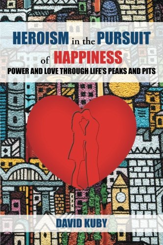 Beispielbild fr Heroism in the Pursuit of Happiness: Power and Love through Life  s Peaks and Pits zum Verkauf von Books From California