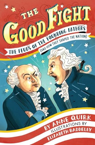 Beispielbild fr The Good Fight: The Feuds of the Founding Fathers (and How They Shaped the Nation) zum Verkauf von Wonder Book