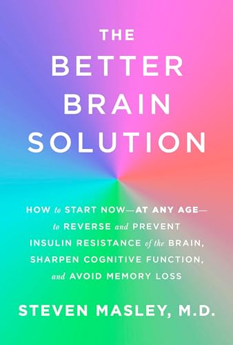 Stock image for The Better Brain Solution: How to Start Now--at Any Age--to Reverse and Prevent Insulin Resistance of the Brain, Sharpen Cognitive Function, and Avoid Memory Loss Masley M.D., Steven for sale by Aragon Books Canada