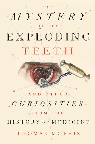 Stock image for The Mystery of the Exploding Teeth: And Other Curiosities from the History of Medicine for sale by KuleliBooks