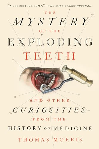 Imagen de archivo de The Mystery of the Exploding Teeth: And Other Curiosities from the History of Medicine a la venta por Decluttr