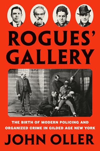 Stock image for Rogues' Gallery: The Birth of Modern Policing and Organized Crime in Gilded Age New York for sale by SecondSale