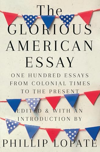 Beispielbild fr The Glorious American Essay : One Hundred Essays from Colonial Times to the Present zum Verkauf von Better World Books