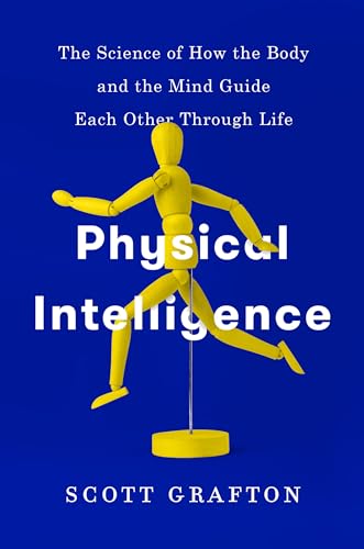 

Physical Intelligence: The Science of How the Body and the Mind Guide Each Other Through Life